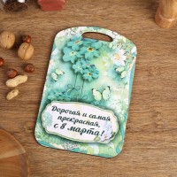 Доска разделочная большая "Дорогая и самая прекрасная, с 8 марта!" 27х18 см